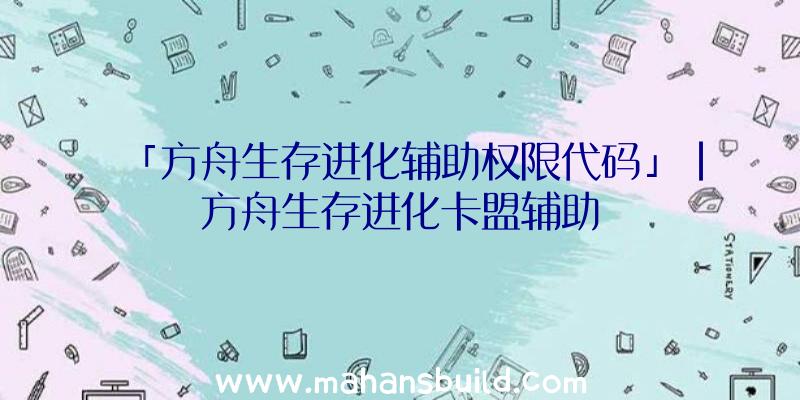 「方舟生存进化辅助权限代码」|方舟生存进化卡盟辅助